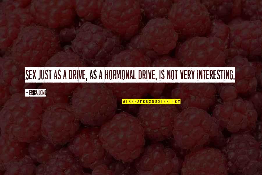 Chokas Sandals Quotes By Erica Jong: Sex just as a drive, as a hormonal