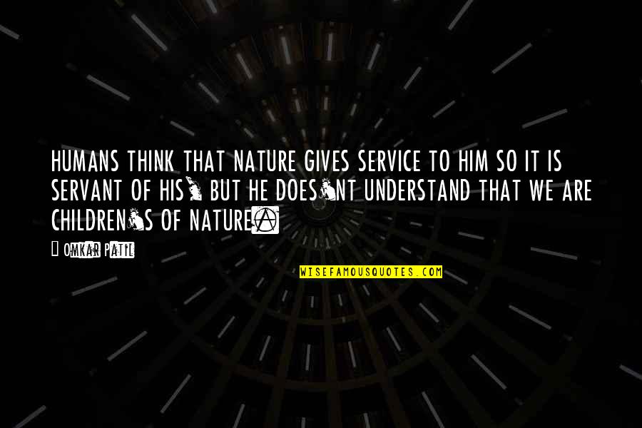 Choke Artist Quotes By Omkar Patil: HUMANS THINK THAT NATURE GIVES SERVICE TO HIM