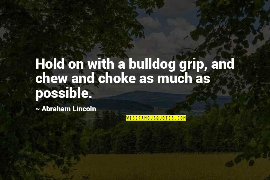 Choke Hold Quotes By Abraham Lincoln: Hold on with a bulldog grip, and chew