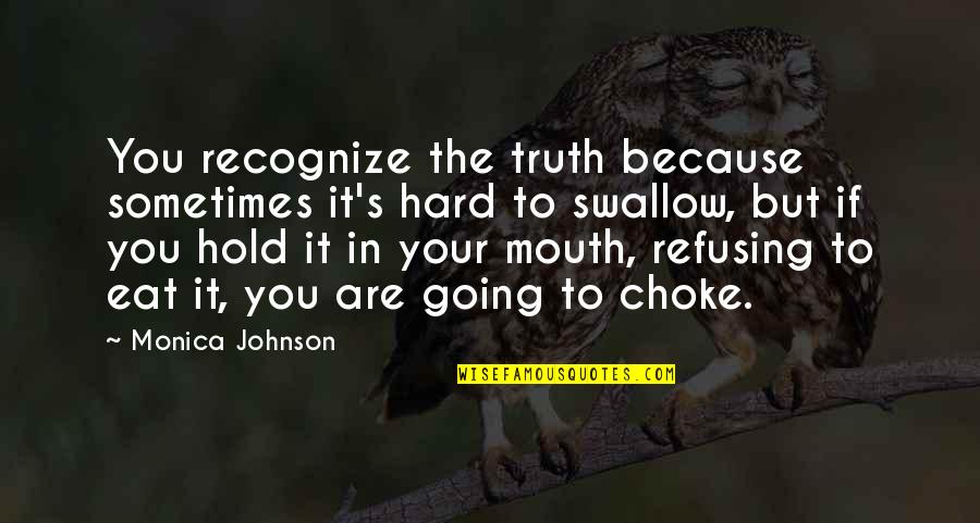 Choke Hold Quotes By Monica Johnson: You recognize the truth because sometimes it's hard