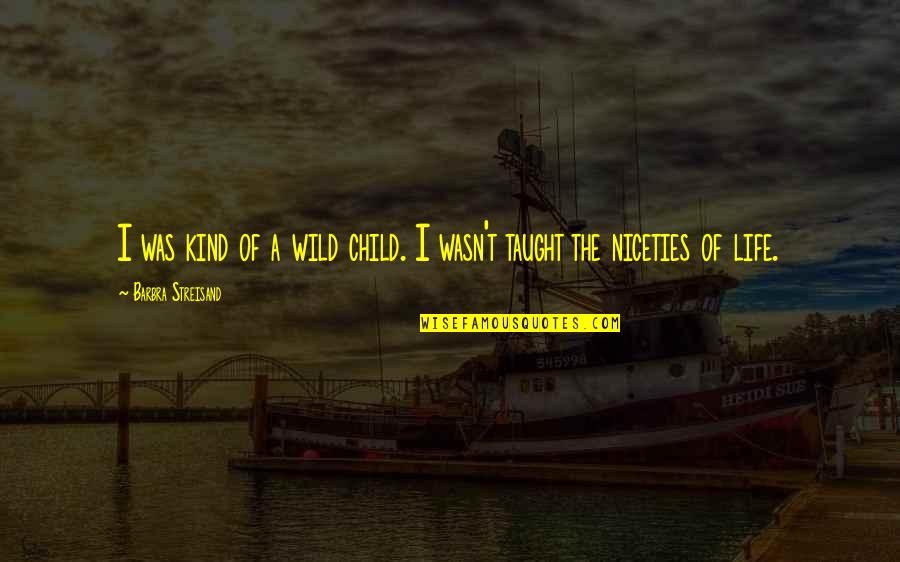 Choke Me Quotes By Barbra Streisand: I was kind of a wild child. I Choke Me Quotes By Barbra Streisand: I was kind of a wild child. I