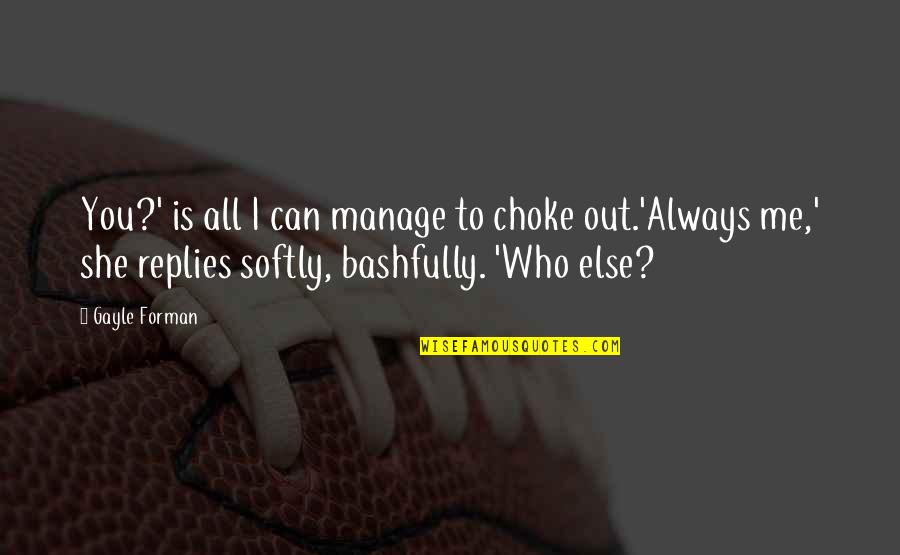 Choke Me Quotes By Gayle Forman: You?' is all I can manage to choke Choke Me Quotes By Gayle Forman: You?' is all I can manage to choke