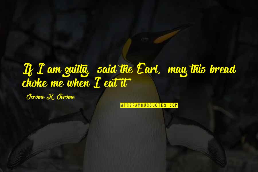 Choke Me Quotes By Jerome K. Jerome: If I am guilty," said the Earl, "may Choke Me Quotes By Jerome K. Jerome: If I am guilty," said the Earl, "may