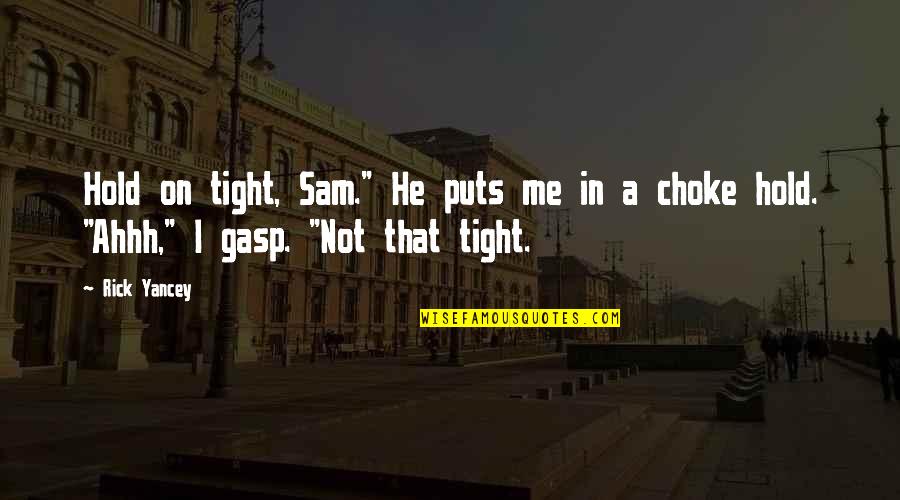 Choke Me Quotes By Rick Yancey: Hold on tight, Sam." He puts me in