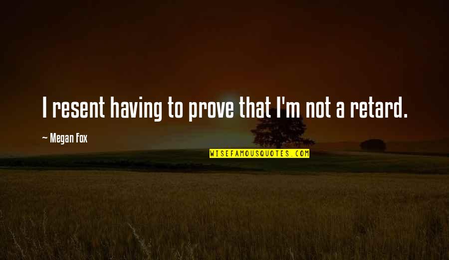 Choke Memorable Quotes By Megan Fox: I resent having to prove that I'm not