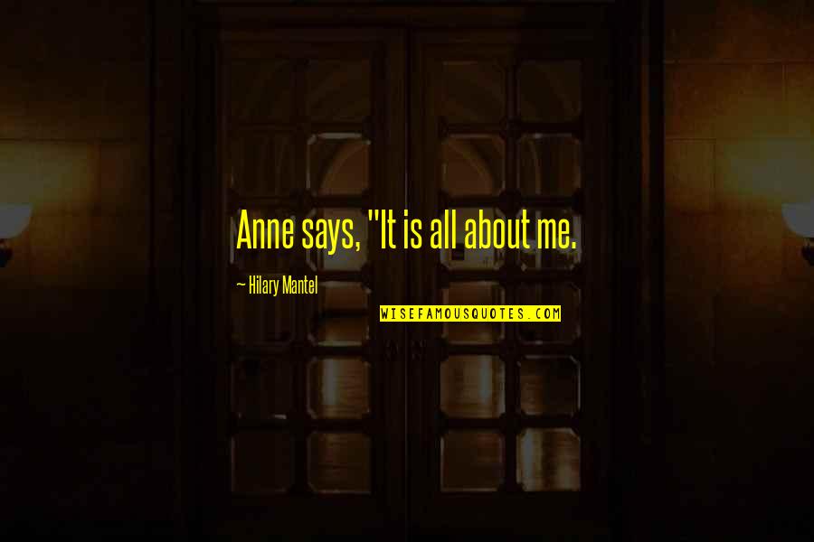 Chokecherries Quotes By Hilary Mantel: Anne says, "It is all about me. Chokecherries Quotes By Hilary Mantel: Anne says, "It is all about me.