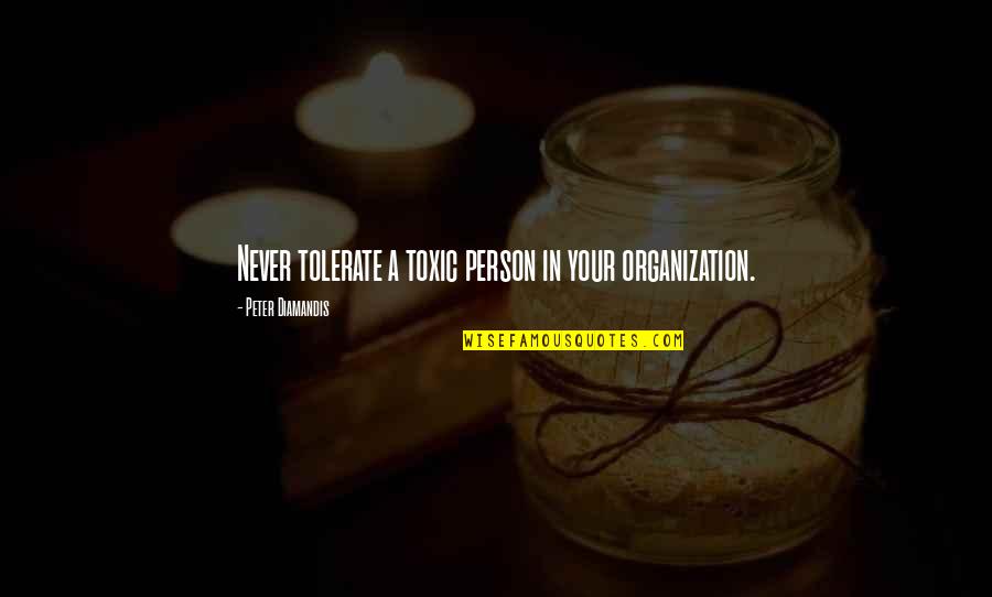 Chokecherries Quotes By Peter Diamandis: Never tolerate a toxic person in your organization. Chokecherries Quotes By Peter Diamandis: Never tolerate a toxic person in your organization.