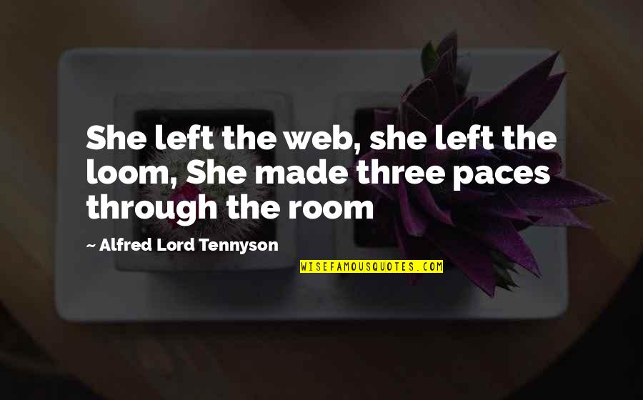 Choked Unconscious Breath Quotes By Alfred Lord Tennyson: She left the web, she left the loom, Choked Unconscious Breath Quotes By Alfred Lord Tennyson: She left the web, she left the loom,