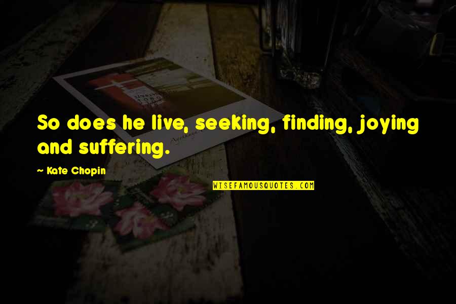 Choked Unconscious Breath Quotes By Kate Chopin: So does he live, seeking, finding, joying and Choked Unconscious Breath Quotes By Kate Chopin: So does he live, seeking, finding, joying and