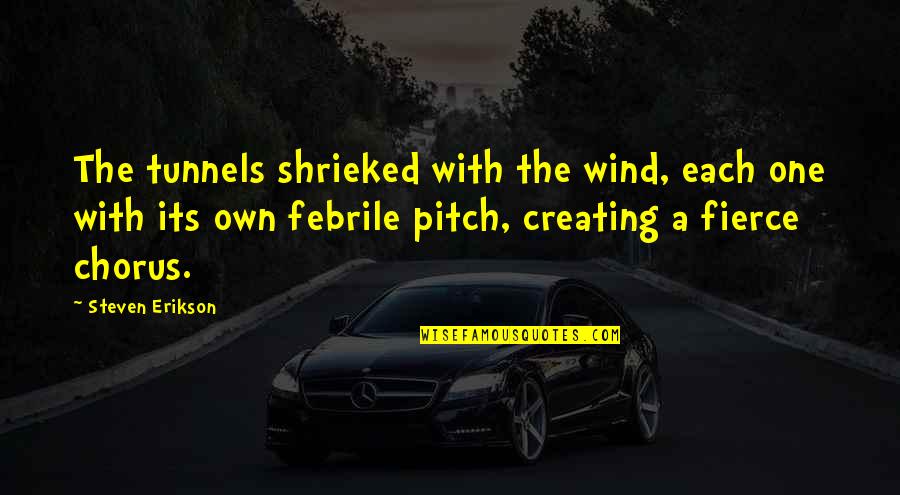 Choked Unconscious Breath Quotes By Steven Erikson: The tunnels shrieked with the wind, each one Choked Unconscious Breath Quotes By Steven Erikson: The tunnels shrieked with the wind, each one