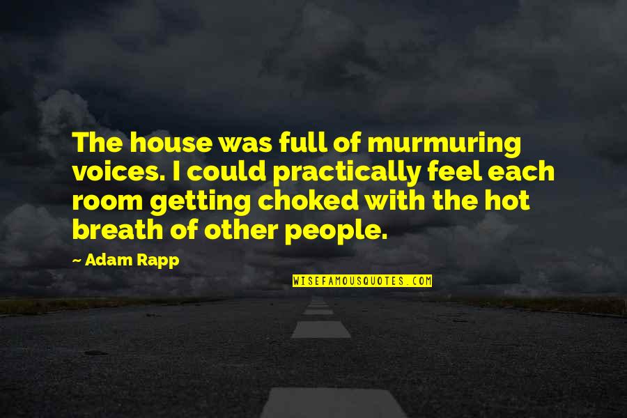 Choked Up Quotes By Adam Rapp: The house was full of murmuring voices. I