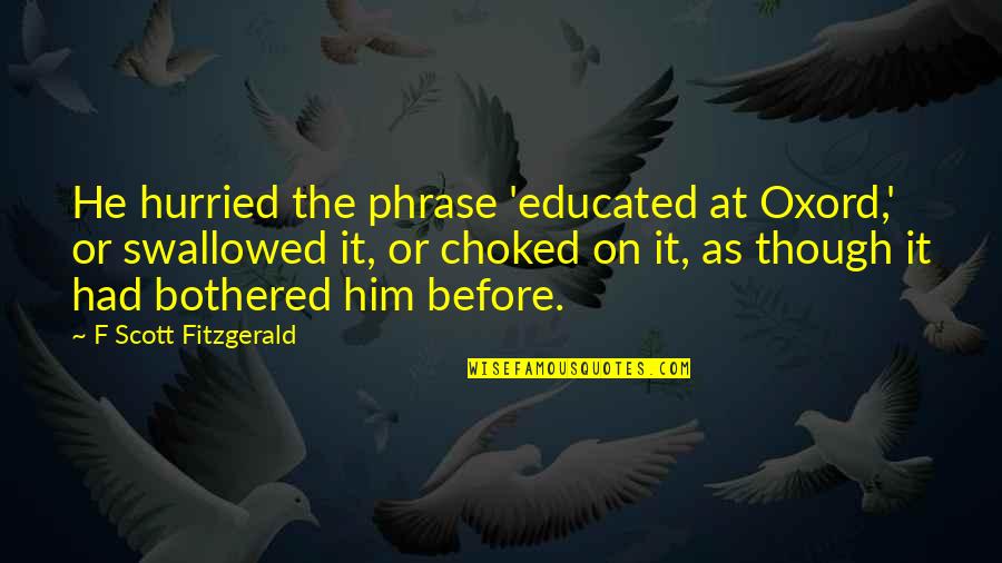 Choked Up Quotes By F Scott Fitzgerald: He hurried the phrase 'educated at Oxord,' or