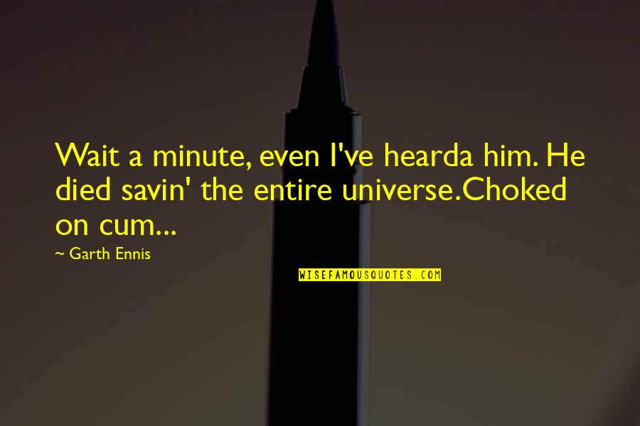 Choked Up Quotes By Garth Ennis: Wait a minute, even I've hearda him. He