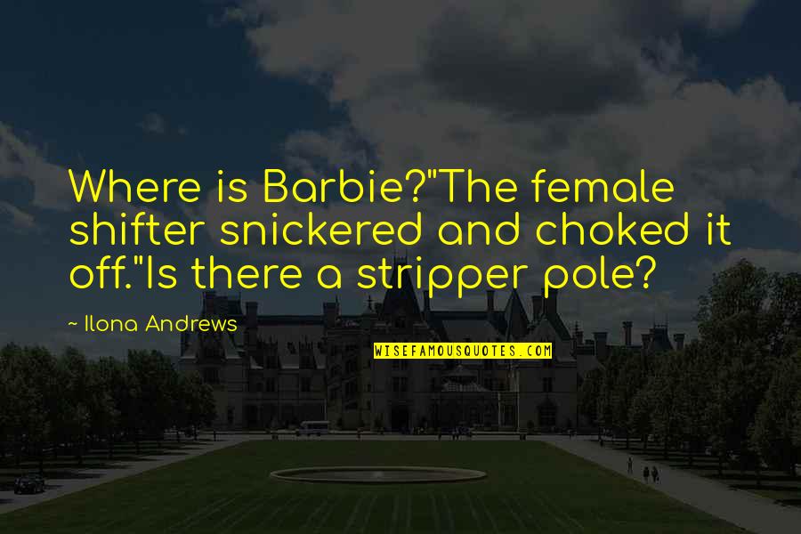 Choked Up Quotes By Ilona Andrews: Where is Barbie?"The female shifter snickered and choked