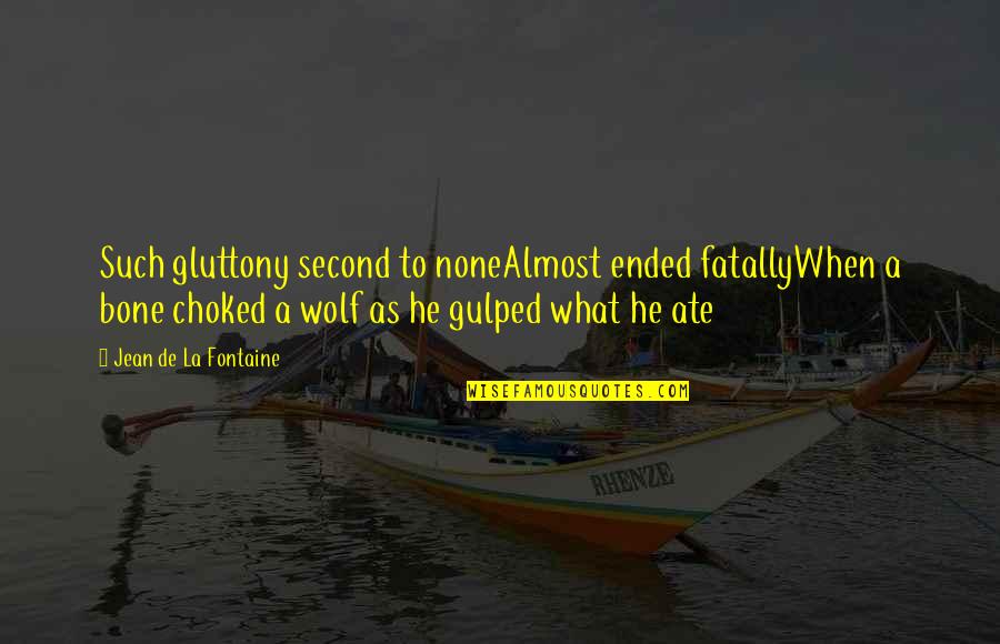 Choked Up Quotes By Jean De La Fontaine: Such gluttony second to noneAlmost ended fatallyWhen a