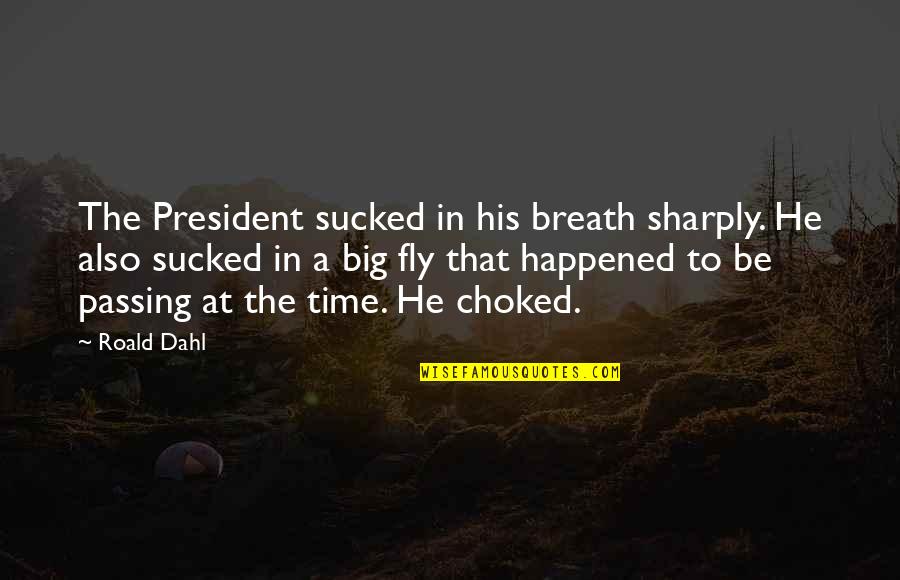 Choked Up Quotes By Roald Dahl: The President sucked in his breath sharply. He