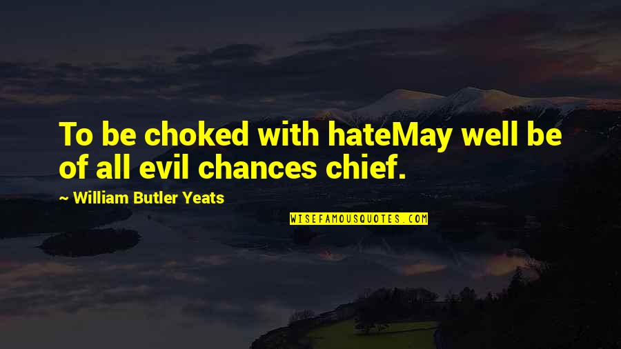 Choked Up Quotes By William Butler Yeats: To be choked with hateMay well be of