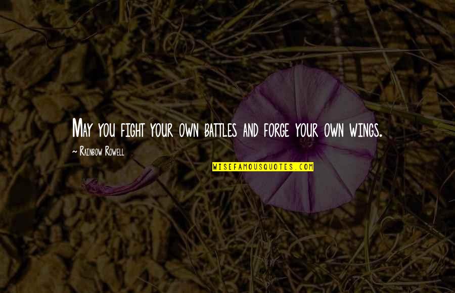 Chokehold Quotes By Rainbow Rowell: May you fight your own battles and forge Chokehold Quotes By Rainbow Rowell: May you fight your own battles and forge
