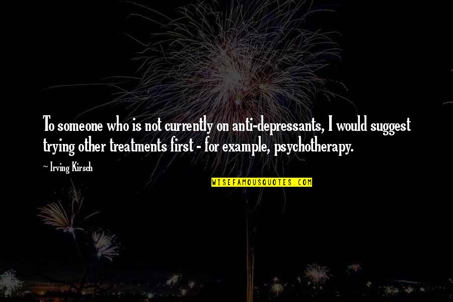 Chokeofy Quotes By Irving Kirsch: To someone who is not currently on anti-depressants,
