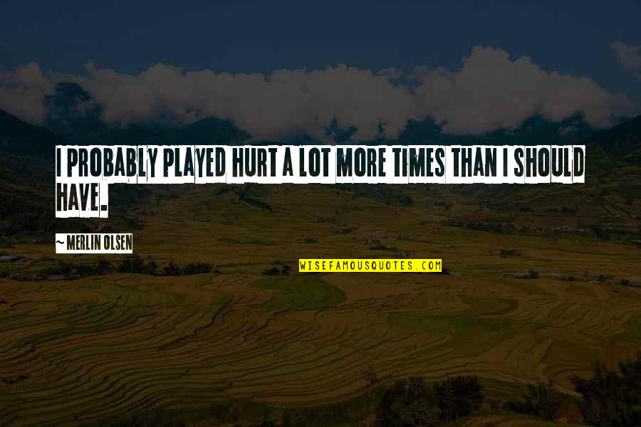 Choker Elizabeth Woods Quotes By Merlin Olsen: I probably played hurt a lot more times Choker Elizabeth Woods Quotes By Merlin Olsen: I probably played hurt a lot more times