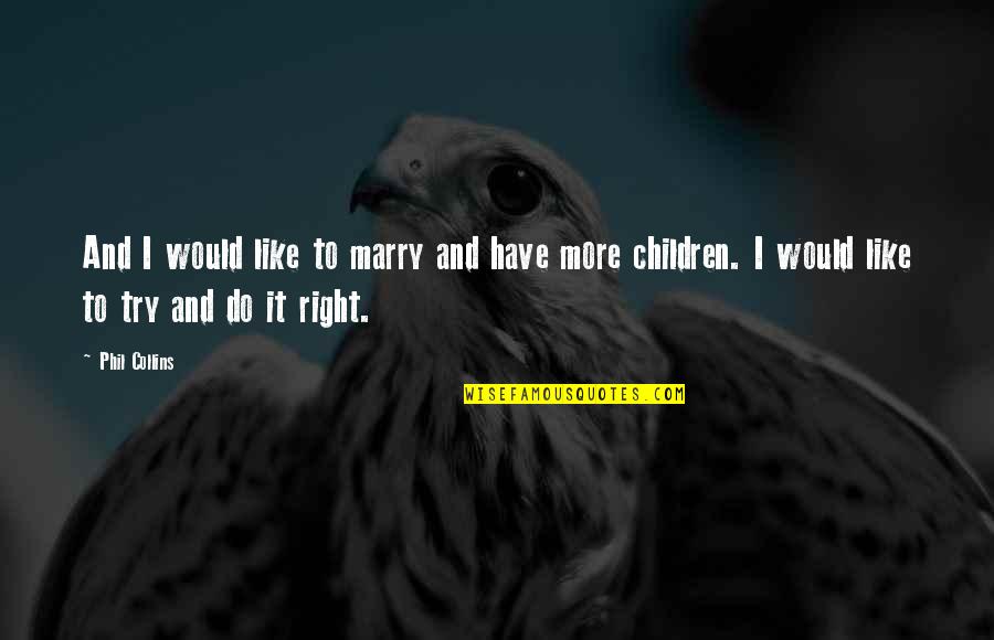 Chokes Quotes By Phil Collins: And I would like to marry and have Chokes Quotes By Phil Collins: And I would like to marry and have