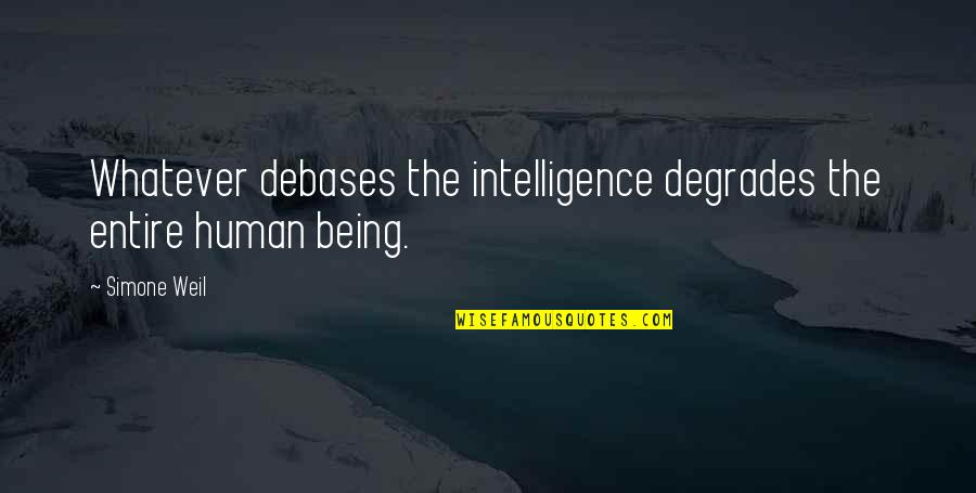 Chokeweeds Quotes By Simone Weil: Whatever debases the intelligence degrades the entire human