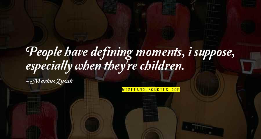 Chokey Quotes By Markus Zusak: People have defining moments, i suppose, especially when