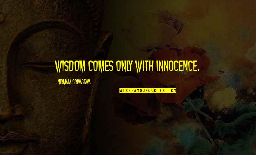 Chokey Quotes By Nirmala Srivastava: Wisdom comes only with innocence. Chokey Quotes By Nirmala Srivastava: Wisdom comes only with innocence.