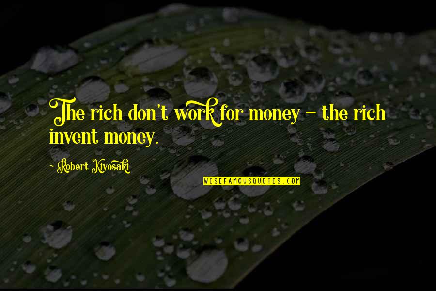 Chokey Quotes By Robert Kiyosaki: The rich don't work for money - the Chokey Quotes By Robert Kiyosaki: The rich don't work for money - the