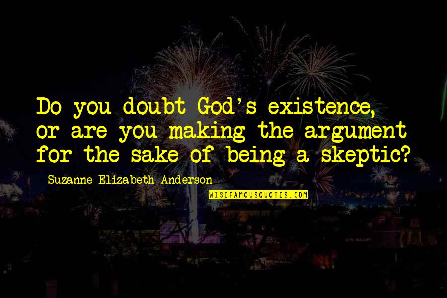 Chokey Taylor Quotes By Suzanne Elizabeth Anderson: Do you doubt God's existence, or are you Chokey Taylor Quotes By Suzanne Elizabeth Anderson: Do you doubt God's existence, or are you