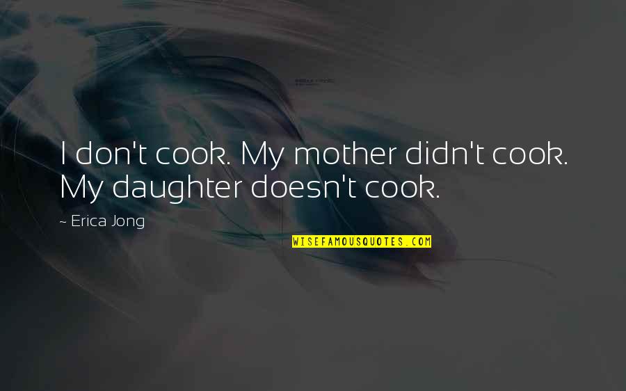 Chokin And Tokin Quotes By Erica Jong: I don't cook. My mother didn't cook. My