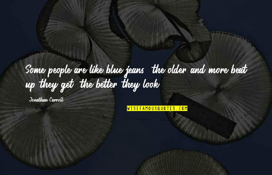 Chokin And Tokin Quotes By Jonathan Carroll: Some people are like blue jeans- the older