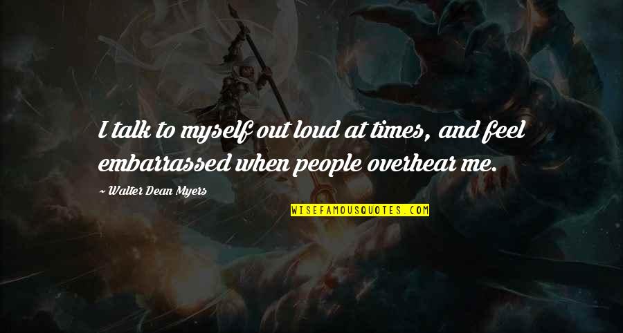 Choking Me Out Quotes By Walter Dean Myers: I talk to myself out loud at times, Choking Me Out Quotes By Walter Dean Myers: I talk to myself out loud at times,