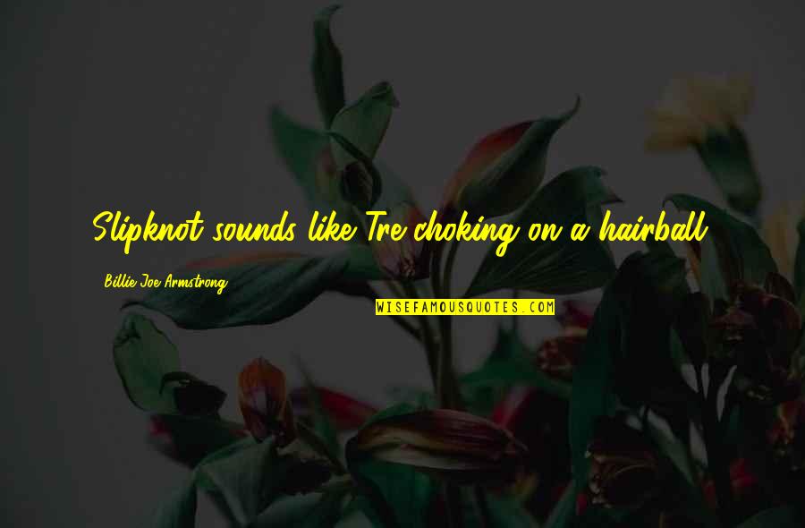 Choking Quotes By Billie Joe Armstrong: Slipknot sounds like Tre choking on a hairball. Choking Quotes By Billie Joe Armstrong: Slipknot sounds like Tre choking on a hairball.