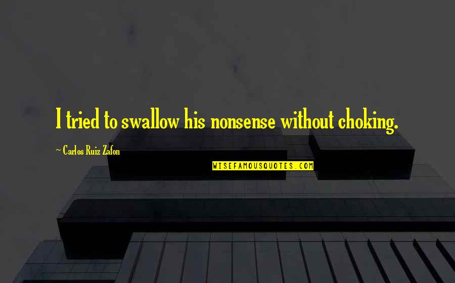 Choking Quotes By Carlos Ruiz Zafon: I tried to swallow his nonsense without choking. Choking Quotes By Carlos Ruiz Zafon: I tried to swallow his nonsense without choking.