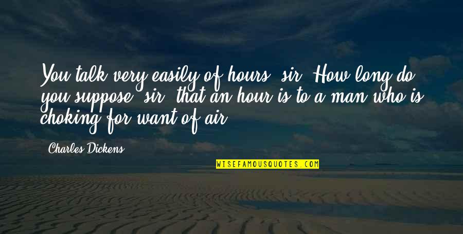 Choking Quotes By Charles Dickens: You talk very easily of hours, sir! How Choking Quotes By Charles Dickens: You talk very easily of hours, sir! How