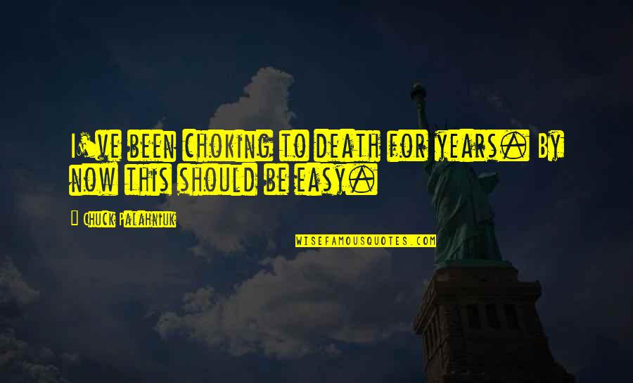 Choking Quotes By Chuck Palahniuk: I've been choking to death for years. By Choking Quotes By Chuck Palahniuk: I've been choking to death for years. By