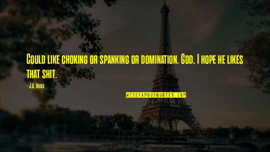 Choking Quotes By J.A. Huss: Could like choking or spanking or domination. God,