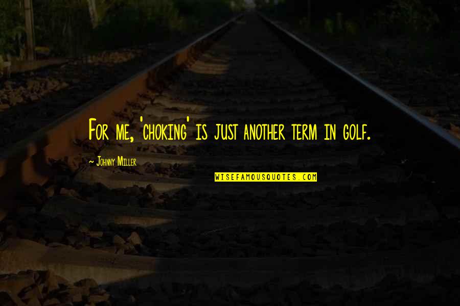 Choking Quotes By Johnny Miller: For me, 'choking' is just another term in Choking Quotes By Johnny Miller: For me, 'choking' is just another term in