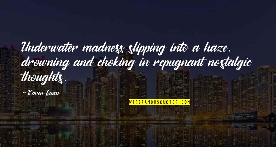 Choking Quotes By Karen Quan: Underwater madness slipping into a haze, drowning and Choking Quotes By Karen Quan: Underwater madness slipping into a haze, drowning and
