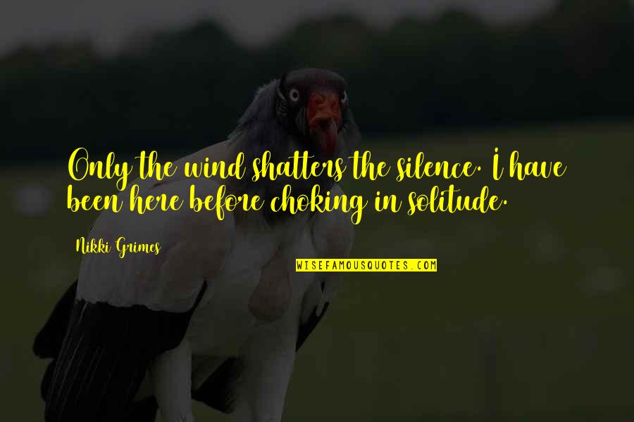 Choking Quotes By Nikki Grimes: Only the wind shatters the silence. I have