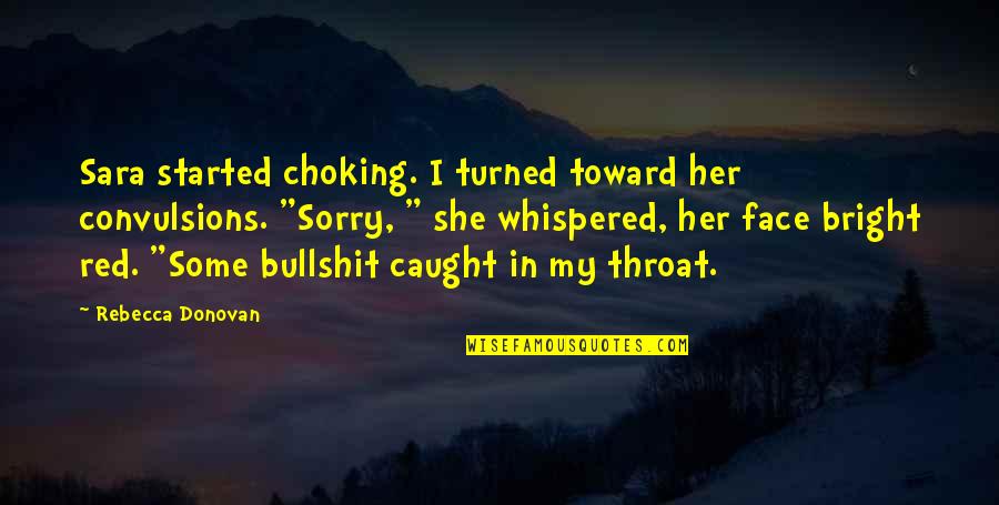 Choking Quotes By Rebecca Donovan: Sara started choking. I turned toward her convulsions. Choking Quotes By Rebecca Donovan: Sara started choking. I turned toward her convulsions.