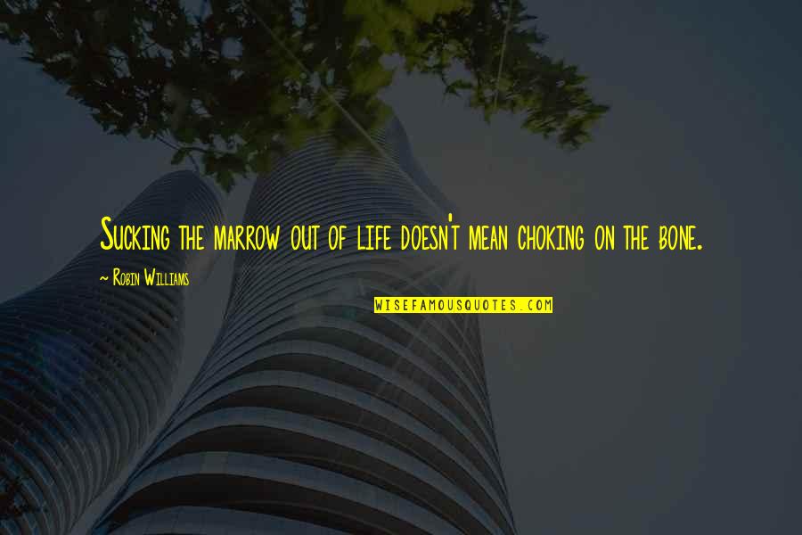 Choking Quotes By Robin Williams: Sucking the marrow out of life doesn't mean Choking Quotes By Robin Williams: Sucking the marrow out of life doesn't mean