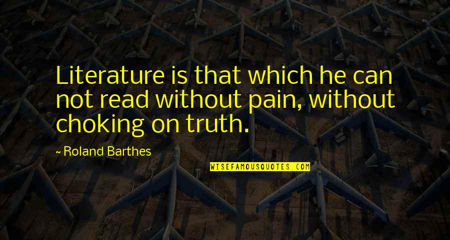 Choking Quotes By Roland Barthes: Literature is that which he can not read