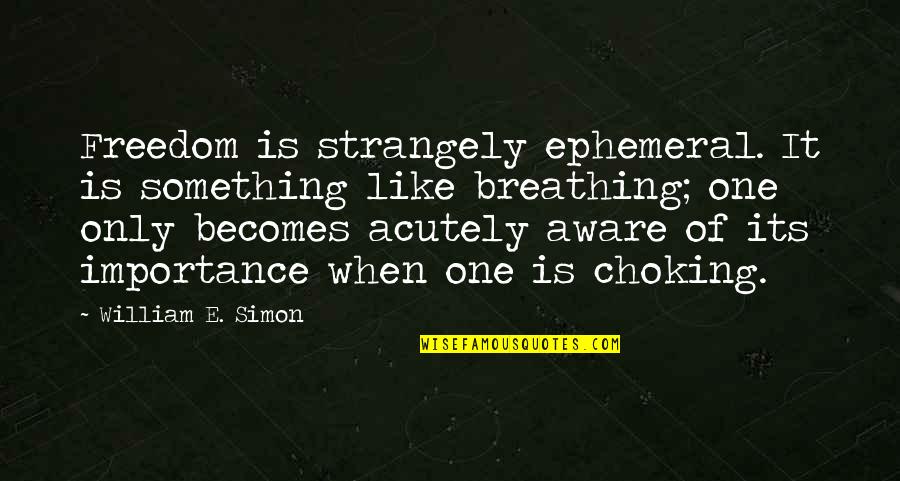 Choking Quotes By William E. Simon: Freedom is strangely ephemeral. It is something like Choking Quotes By William E. Simon: Freedom is strangely ephemeral. It is something like