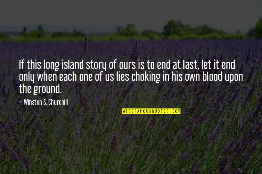 Choking Quotes By Winston S. Churchill: If this long island story of ours is