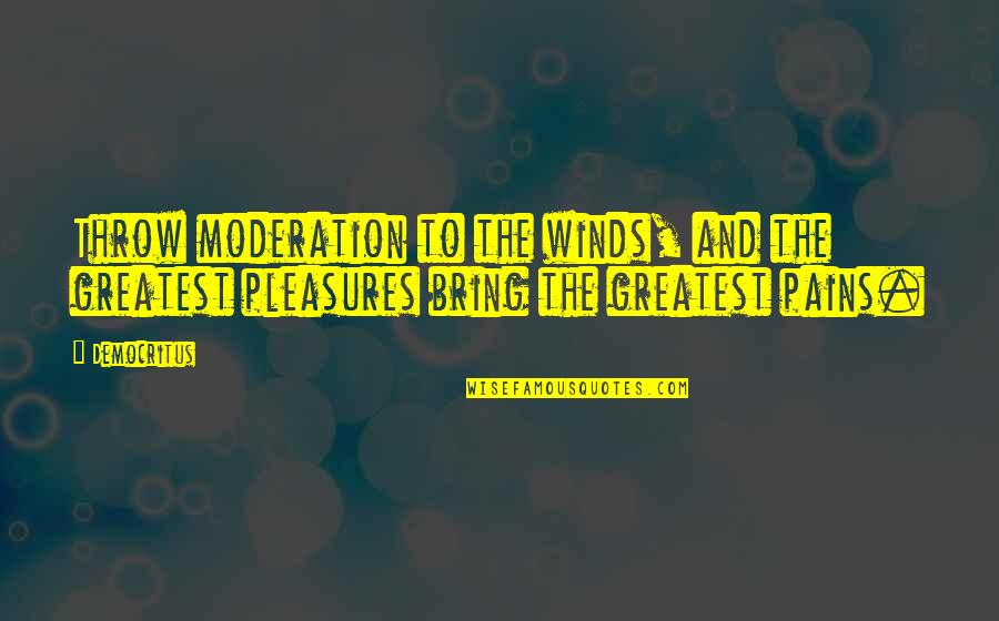 Choking Victim Quotes By Democritus: Throw moderation to the winds, and the greatest