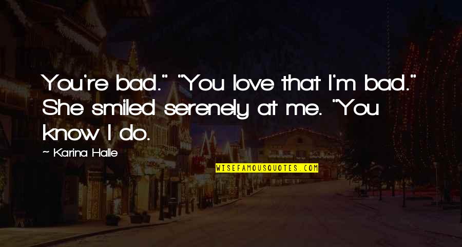 Chokolademousse Quotes By Karina Halle: You're bad." "You love that I'm bad." She
