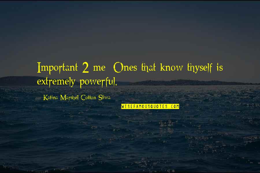 Chokramudi Quotes By Katina Marshell Cotton-Sliwa: Important 2 me: Ones that know thyself is Chokramudi Quotes By Katina Marshell Cotton-Sliwa: Important 2 me: Ones that know thyself is