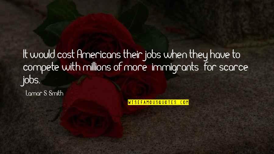 Chokri Belaid Quotes By Lamar S. Smith: It would cost Americans their jobs when they